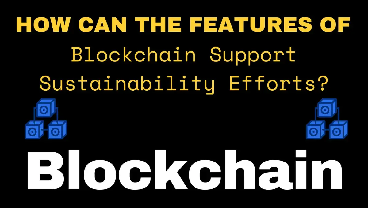 How Can Features Of Blockchain Support Sustainability Efforts?